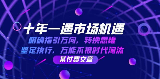 （12818期）十年 一遇 市场机遇，明确指引方向，转换思维，坚定执行，方能不被时代…-富爸爸项目圈