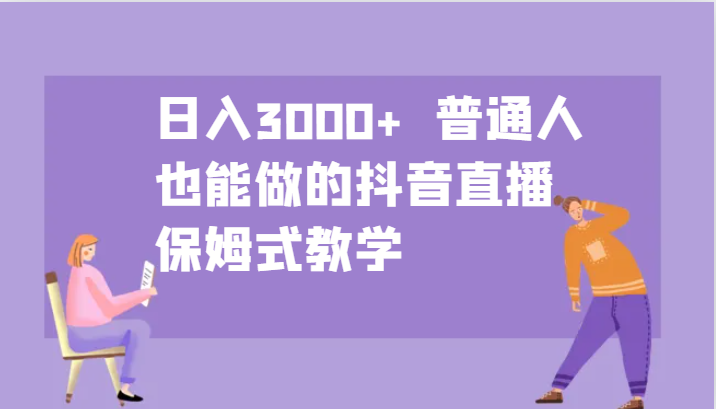 日入3000+  普通人也能做的抖音直播   保姆式教学-富爸爸项目圈
