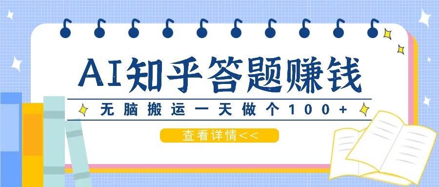 利用AI操作知乎答题赚外快：碎片时间也能变现金，无脑搬运一天做个100+没问题-富爸爸项目圈