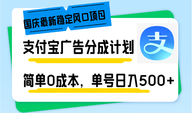 （12860期）国庆最新稳定风口项目，支付宝广告分成计划，简单0成本，单号日入500+-富爸爸项目圈