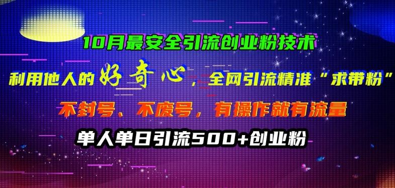 10月最安全引流创业粉技术，利用他人的好奇心全网引流精准“求带粉”不封号、不废号【揭秘】-富爸爸项目圈