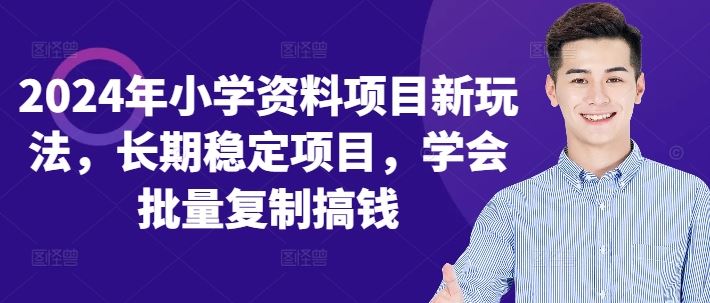 2024年小学资料项目新玩法，长期稳定项目，学会批量复制搞钱-富爸爸项目圈