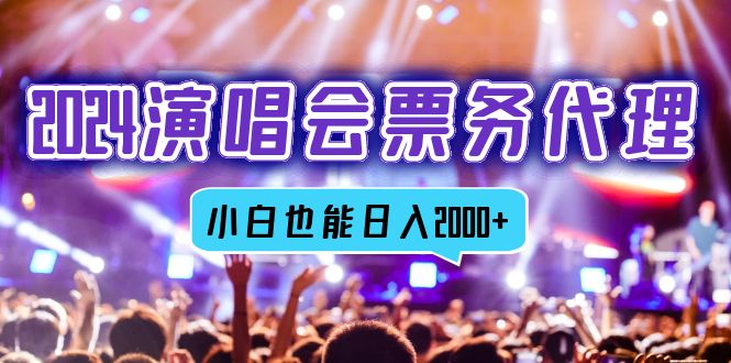 （12867期）2024演唱会票务代理，全网最低价票务渠道，小白也能轻松日入2000+-富爸爸项目圈