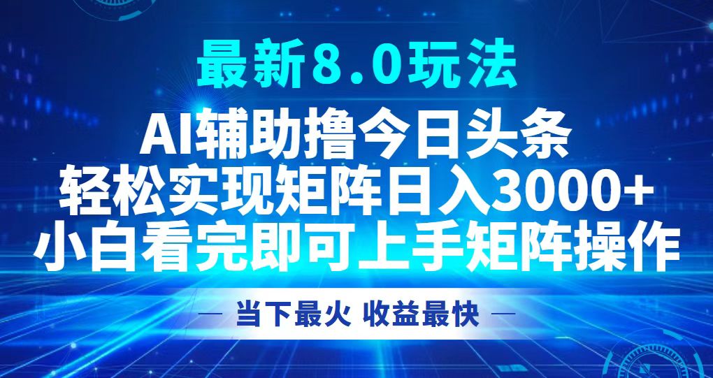 （12875期）今日头条最新8.0玩法，轻松矩阵日入3000+-富爸爸项目圈