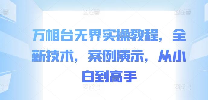 万相台无界实操教程，全新技术，案例演示，从小白到高手-富爸爸项目圈