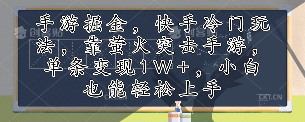 （12892期）手游掘金，快手冷门玩法，靠萤火突击手游，单条变现1W+，小白也能轻松上手-富爸爸项目圈