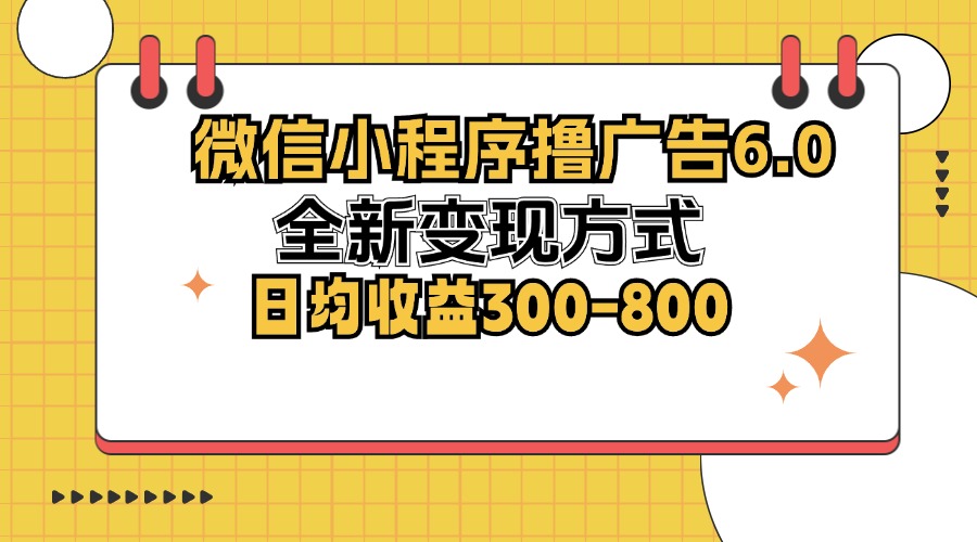 （12935期）微信小程序撸广告6.0，全新变现方式，日均收益300-800-富爸爸项目圈