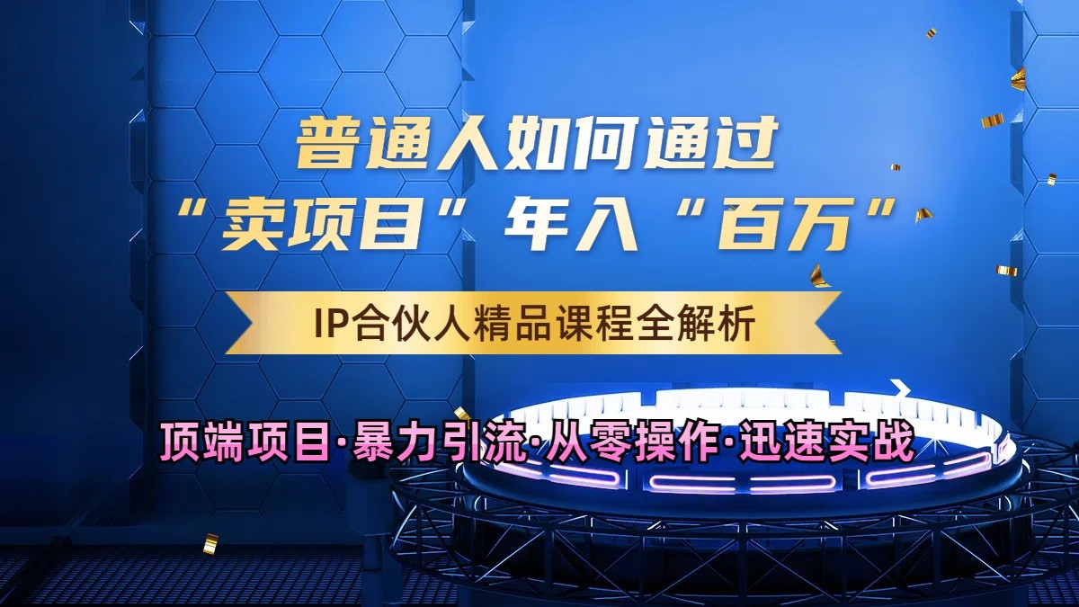 普通人如何通过知识付费“卖项目”年入“百万”，IP合伙人精品课程，黑科技暴力引流-富爸爸项目圈