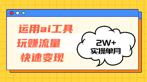 （12955期）运用AI工具玩赚流量快速变现 实操单月2w+-富爸爸项目圈
