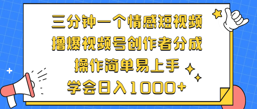 （12960期）三分钟一个情感短视频，撸爆视频号创作者分成 操作简单易上手，学会…-富爸爸项目圈