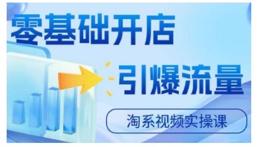 淘宝电商视频实操课，零基础开店，引爆流量-富爸爸项目圈