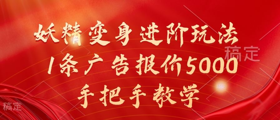妖精变身进阶玩法，1条广告报价5000，手把手教学【揭秘】-富爸爸项目圈