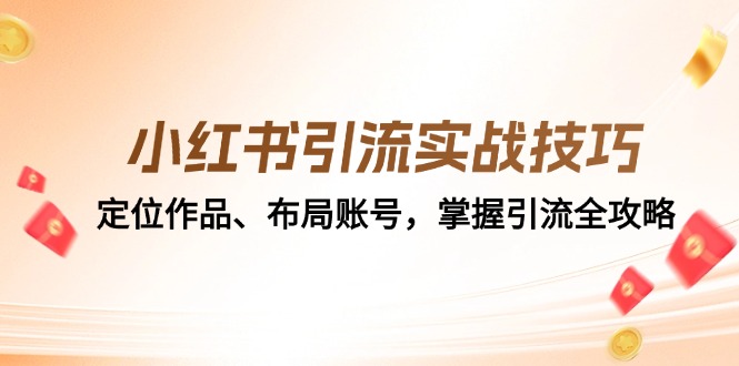 （12983期）小红书引流实战技巧：定位作品、布局账号，掌握引流全攻略-富爸爸项目圈