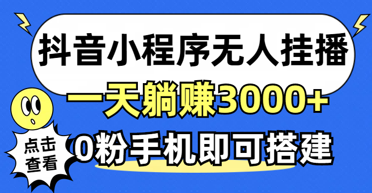 （12988期）抖音小程序无人直播，一天躺赚3000+，0粉手机可搭建，不违规不限流，小…-富爸爸项目圈