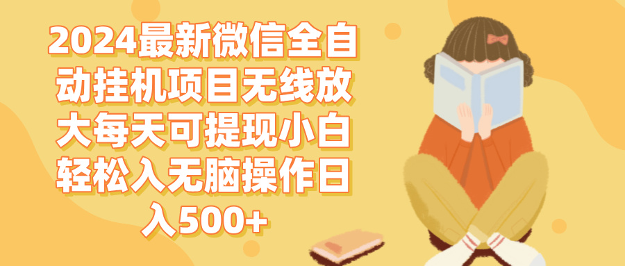 （12999期）2024微信全自动挂机项目无线放大每天可提现小白轻松入无脑操作日入500+-富爸爸项目圈
