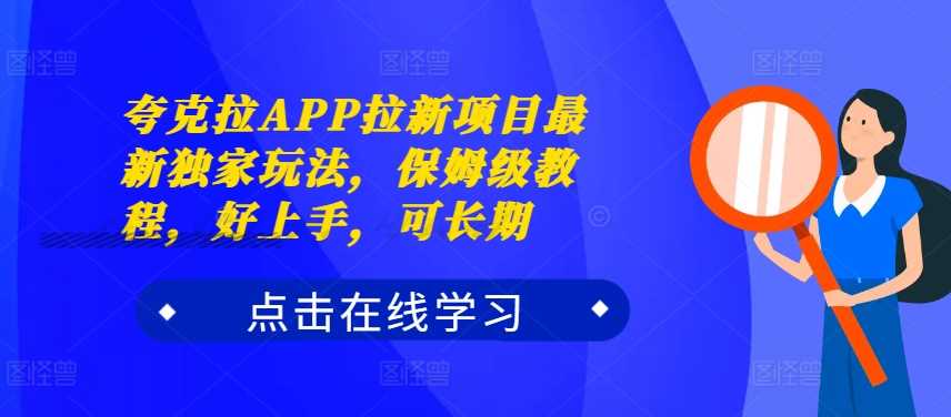 夸克拉APP拉新项目最新独家玩法，保姆级教程，好上手，可长期-富爸爸项目圈