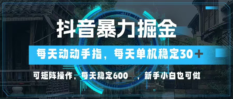 （13013期）抖音暴力掘金，动动手指就可以，单机30+，可矩阵操作，每天稳定600+，…-富爸爸项目圈