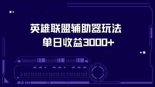 （13031期）英雄联盟辅助器玩法单日收益3000+-富爸爸项目圈