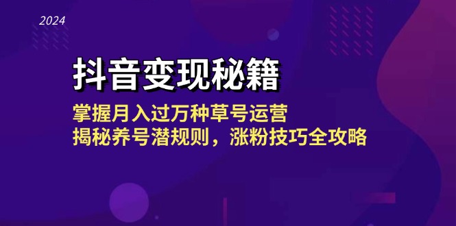 （13040期）抖音变现秘籍：掌握月入过万种草号运营，揭秘养号潜规则，涨粉技巧全攻略-富爸爸项目圈
