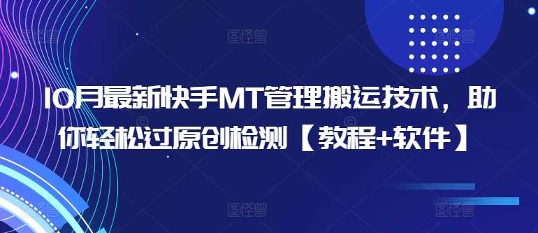 10月最新快手MT管理搬运技术，助你轻松过原创检测【教程+软件】-富爸爸项目圈