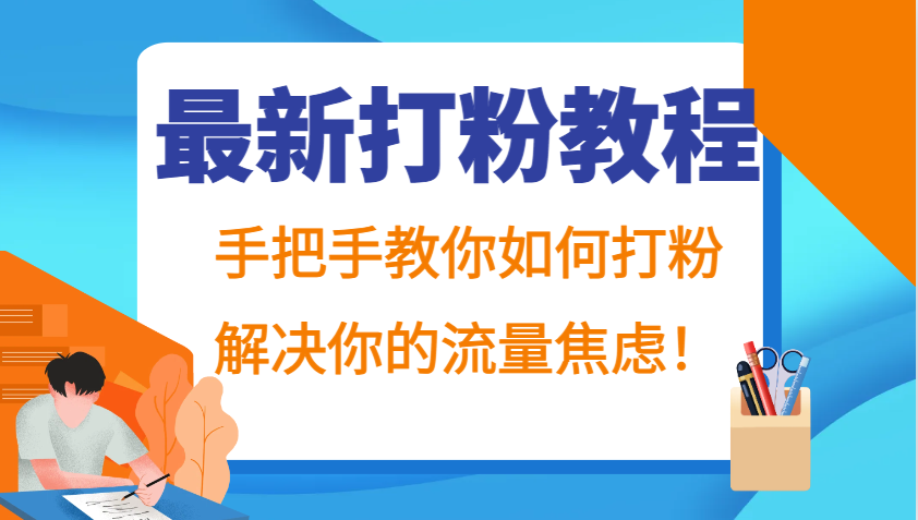 最新打粉教程，手把手教你如何打粉，解决你的流量焦虑！-富爸爸项目圈