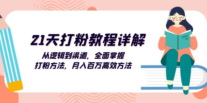 （13058期）21天打粉教程详解：从逻辑到渠道，全面掌握打粉方法，月入百万高效方法-富爸爸项目圈