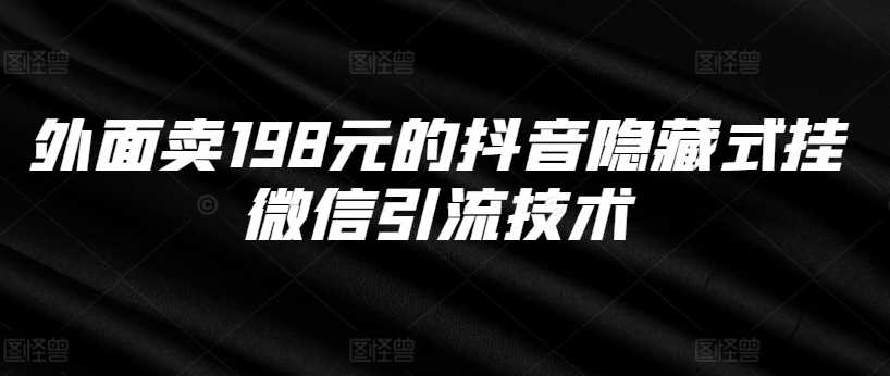 外面卖198元的抖音隐藏式挂微信引流技术-富爸爸项目圈