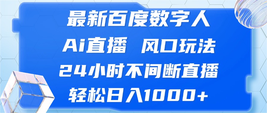 （13074期）最新百度数字人Ai直播，风口玩法，24小时不间断直播，轻松日入1000+-富爸爸项目圈