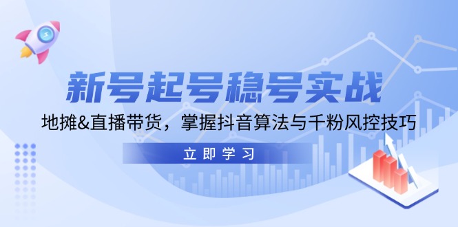 新号起号稳号实战：地摊&直播带货，掌握抖音算法与千粉风控技巧-富爸爸项目圈