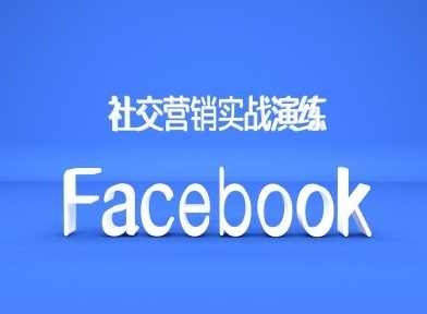 Facebook社交营销实战演练，外贸人绝对不能错过的营销推广平台-富爸爸项目圈