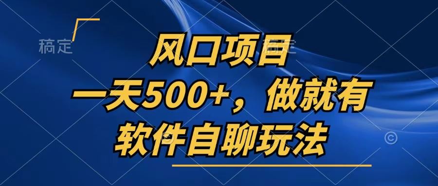 （13087期）一天500+，只要做就有，软件自聊玩法-富爸爸项目圈