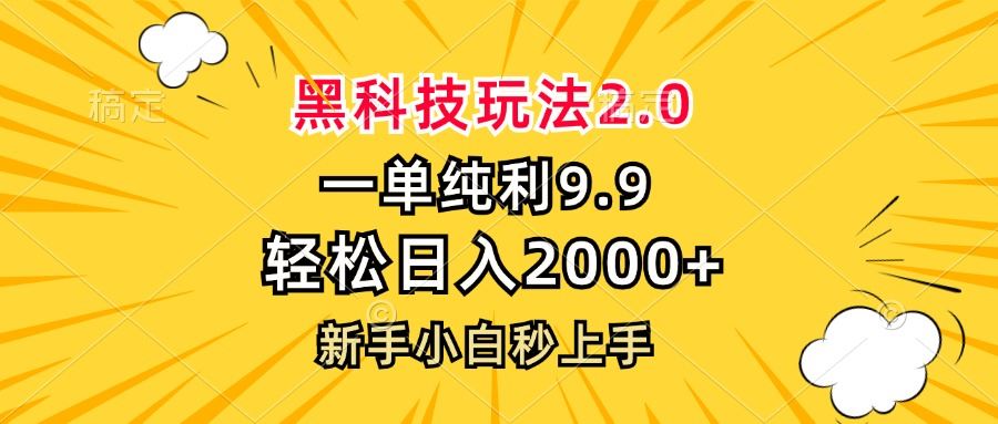 （13099期）黑科技玩法2.0，一单9.9，轻松日入2000+，新手小白秒上手-富爸爸项目圈