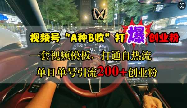 视频号“A种B收”打爆创业粉，一套视频模板打通自热流，单日单号引流200+创业粉-富爸爸项目圈