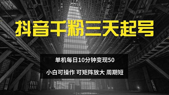 （13106期）抖音千粉计划三天起号 单机每日10分钟变现50 小白就可操作 可矩阵放大-富爸爸项目圈