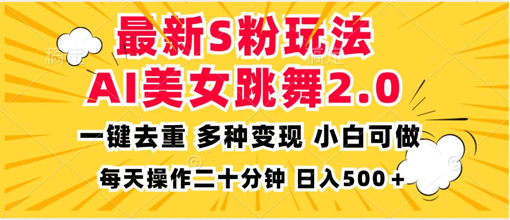 （13119期）最新S粉玩法，AI美女跳舞，项目简单，多种变现方式，小白可做，日入500…-富爸爸项目圈