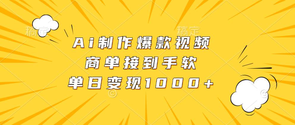 （13127期）Ai制作爆款视频，商单接到手软，单日变现1000+-富爸爸项目圈