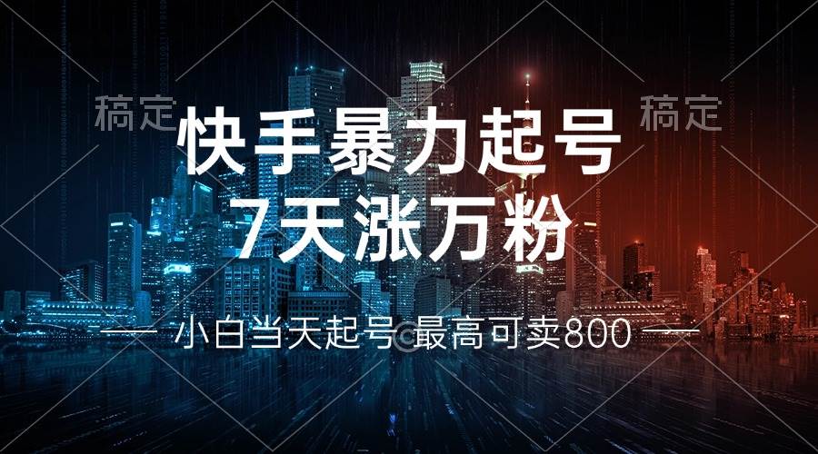 （13142期）快手暴力起号，7天涨万粉，小白当天起号 多种变现方式，账号回收，单月…-富爸爸项目圈
