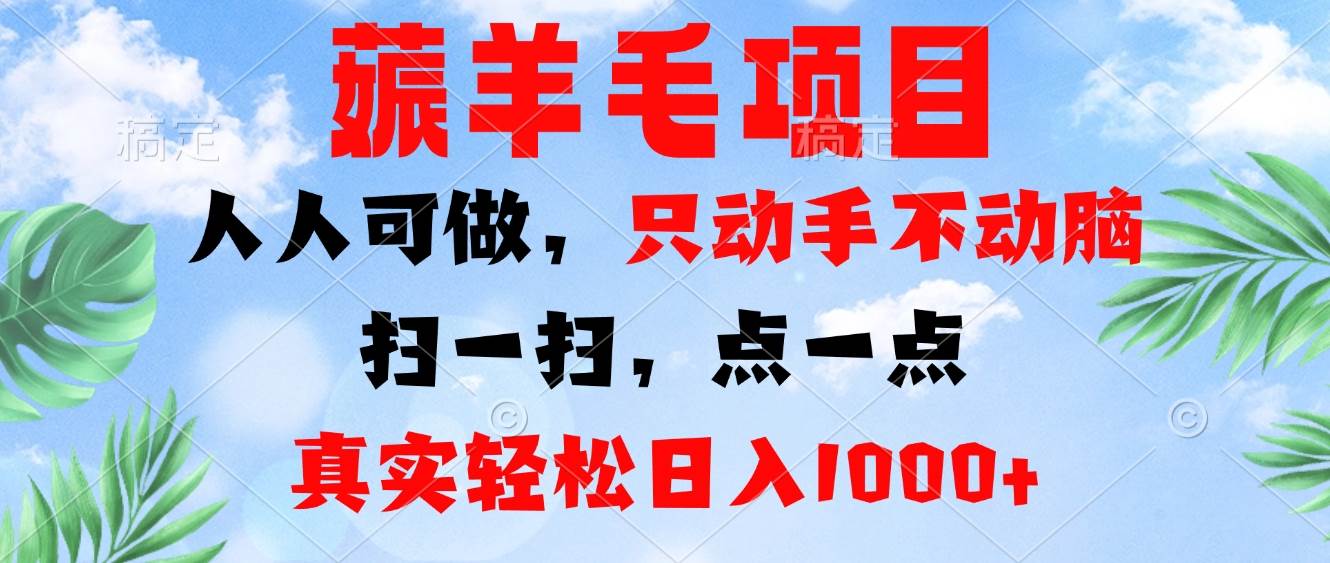 （13150期）薅羊毛项目，人人可做，只动手不动脑。扫一扫，点一点，真实轻松日入1000+-富爸爸项目圈