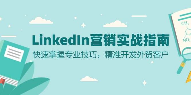 LinkedIn营销实战指南：快速掌握专业技巧，精准开发外贸客户-富爸爸项目圈