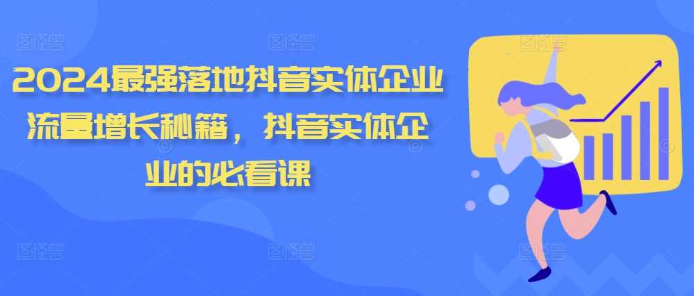 2024最强落地抖音实体企业流量增长秘籍，抖音实体企业的必看课-富爸爸项目圈