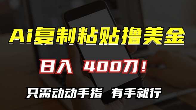 AI复制粘贴撸美金，日入400，只需动动手指，小白无脑操作【揭秘】-富爸爸项目圈