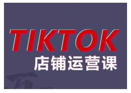 2024TikTok小店运营课程，帮助你解决东南亚跨境TK店铺运营五大常见问题-富爸爸项目圈
