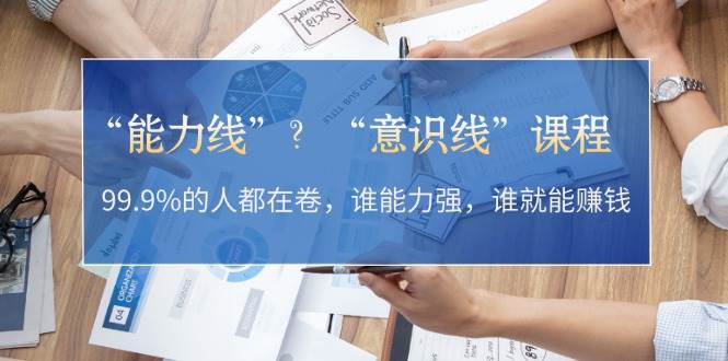 “能力线”“意识线”？99.9%的人都在卷，谁能力强，谁就能赚钱-富爸爸项目圈