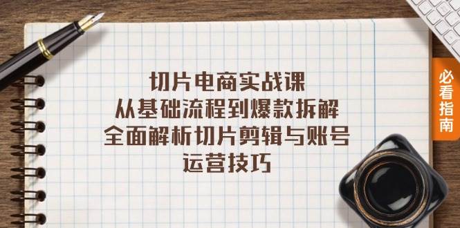（13179期）切片电商实战课：从基础流程到爆款拆解，全面解析切片剪辑与账号运营技巧-富爸爸项目圈