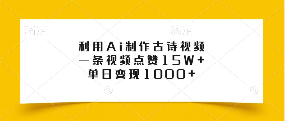 利用Ai制作古诗视频，一条视频点赞15W+，单日变现1000+-富爸爸项目圈