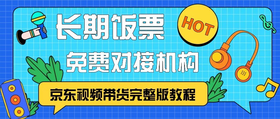 京东视频带货完整版教程，长期饭票、免费对接机构-富爸爸项目圈