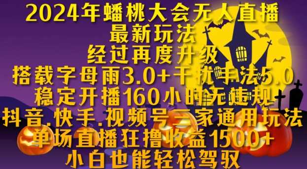 2024年蟠桃大会无人直播最新玩法，稳定开播160小时无违规，抖音、快手、视频号三家通用玩法【揭秘】-富爸爸项目圈