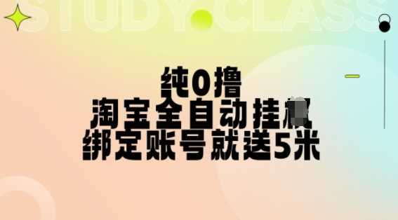 纯0撸，淘宝全自动挂JI，授权登录就得5米，多号多赚【揭秘】-富爸爸项目圈