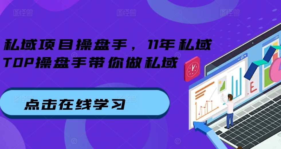 私域项目操盘手，11年私域TOP操盘手带你做私域-富爸爸项目圈