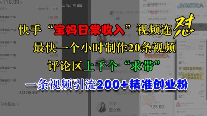 快手“宝妈日常收入”视频连怼，一个小时制作20条视频，评论区上千个“求带”，一条视频引流200+精准创业粉-富爸爸项目圈